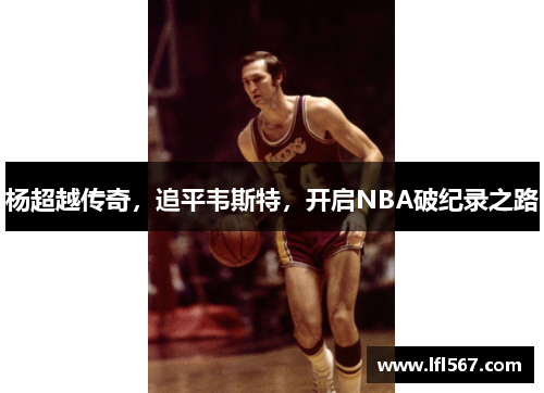 杨超越传奇，追平韦斯特，开启NBA破纪录之路